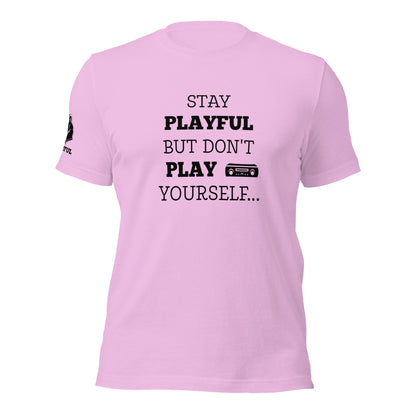 Stay Playful But Don't Play Yourself (Unisex) T-Shirt