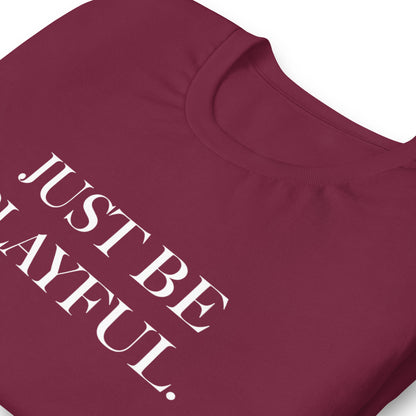 Just Be Playful. (Unisex) T-Shirt