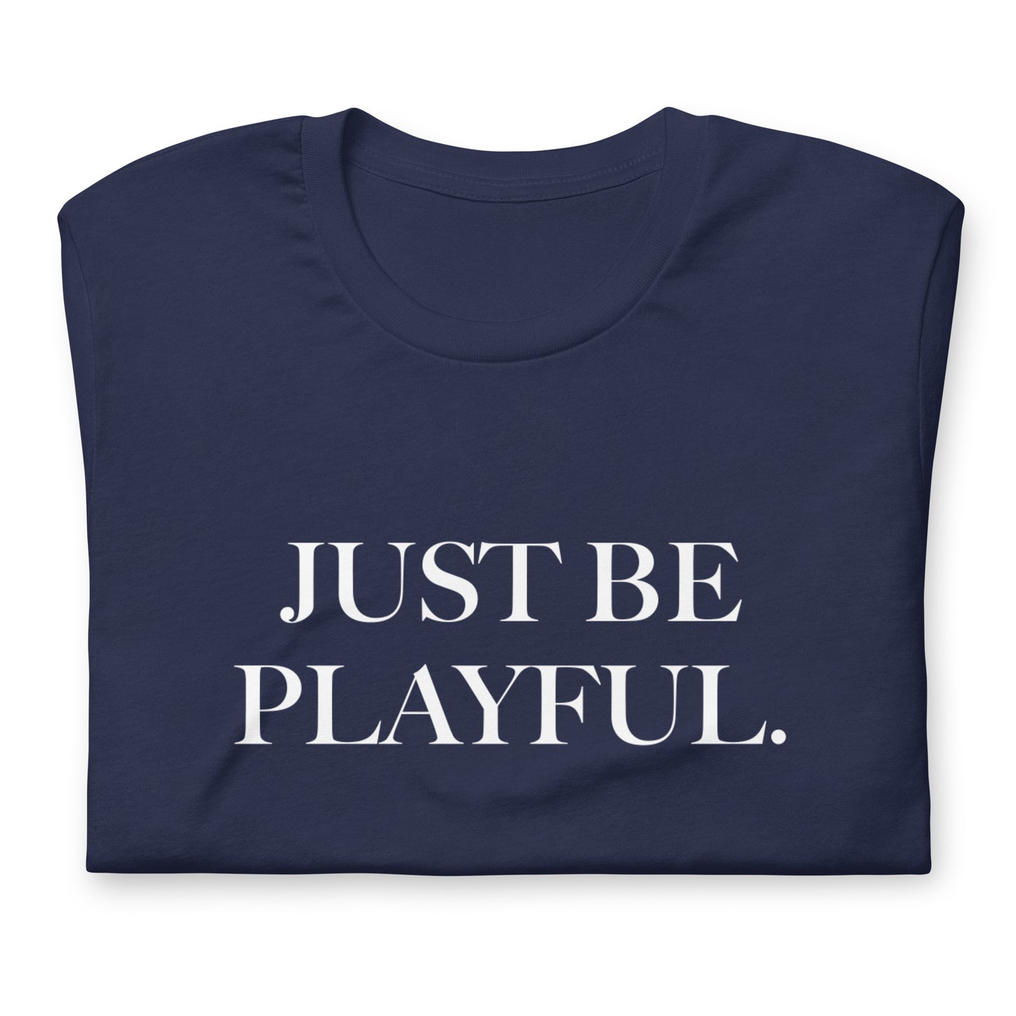 Just Be Playful. (Unisex) T-Shirt
