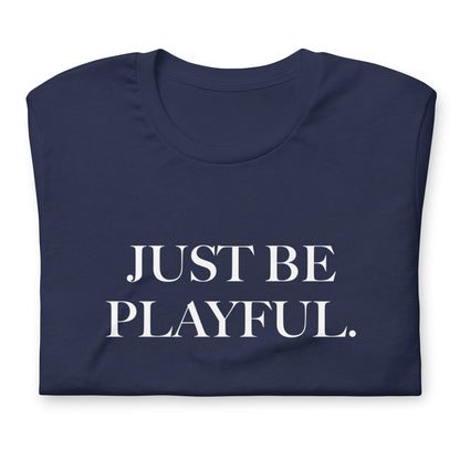 Just Be Playful. (Unisex) T-Shirt