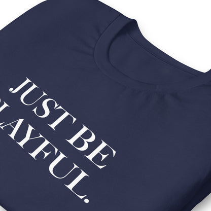 Just Be Playful. (Unisex) T-Shirt
