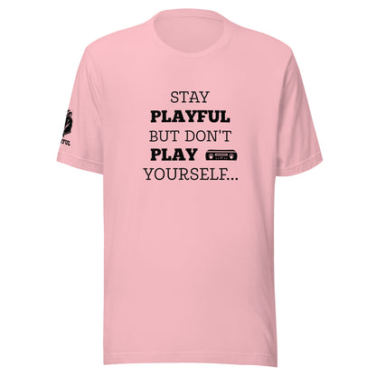 Stay Playful But Don't Play Yourself (Unisex) T-Shirt
