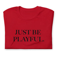 Just Be Playful. (Unisex) T-Shirt