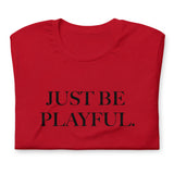 Just Be Playful. (Unisex) T-Shirt