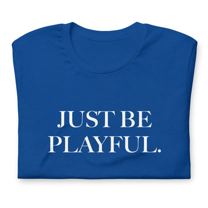 Just Be Playful. (Unisex) T-Shirt