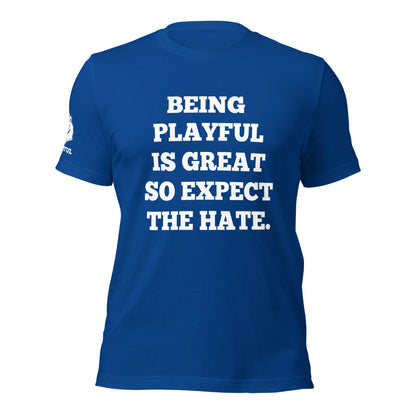 Being Playful is Great, So Expect the Hate (Unisex) T-Shirt