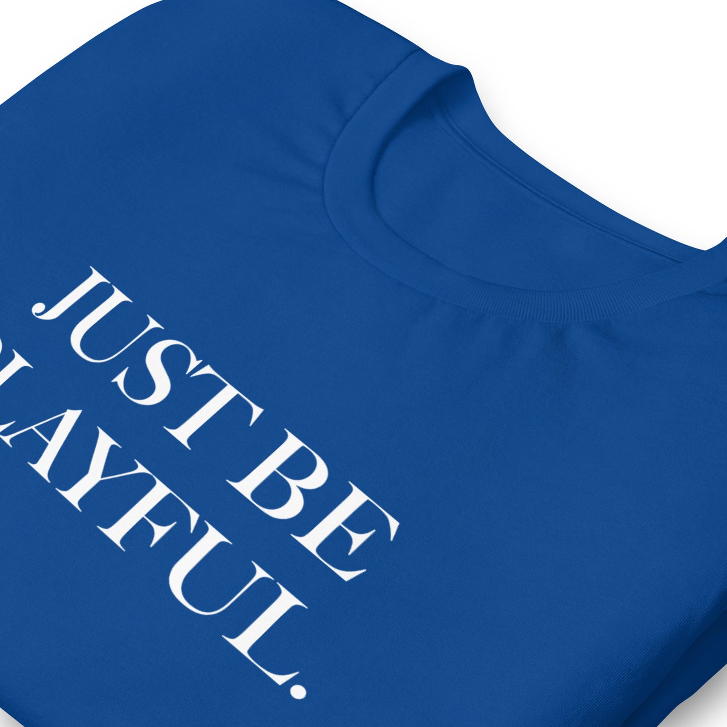 Just Be Playful. (Unisex) T-Shirt