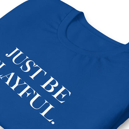 Just Be Playful. (Unisex) T-Shirt