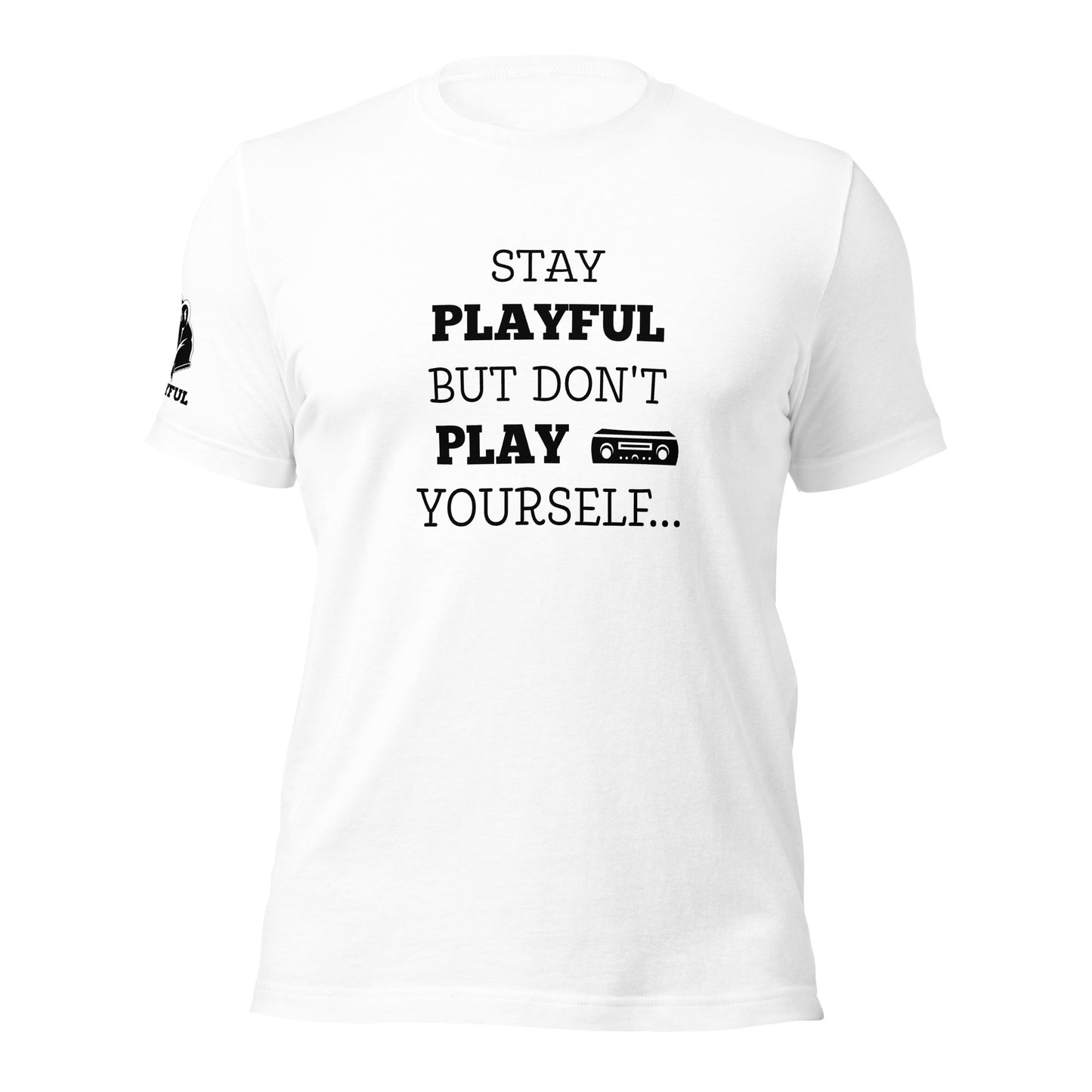 Stay Playful But Don't Play Yourself (Unisex) T-Shirt