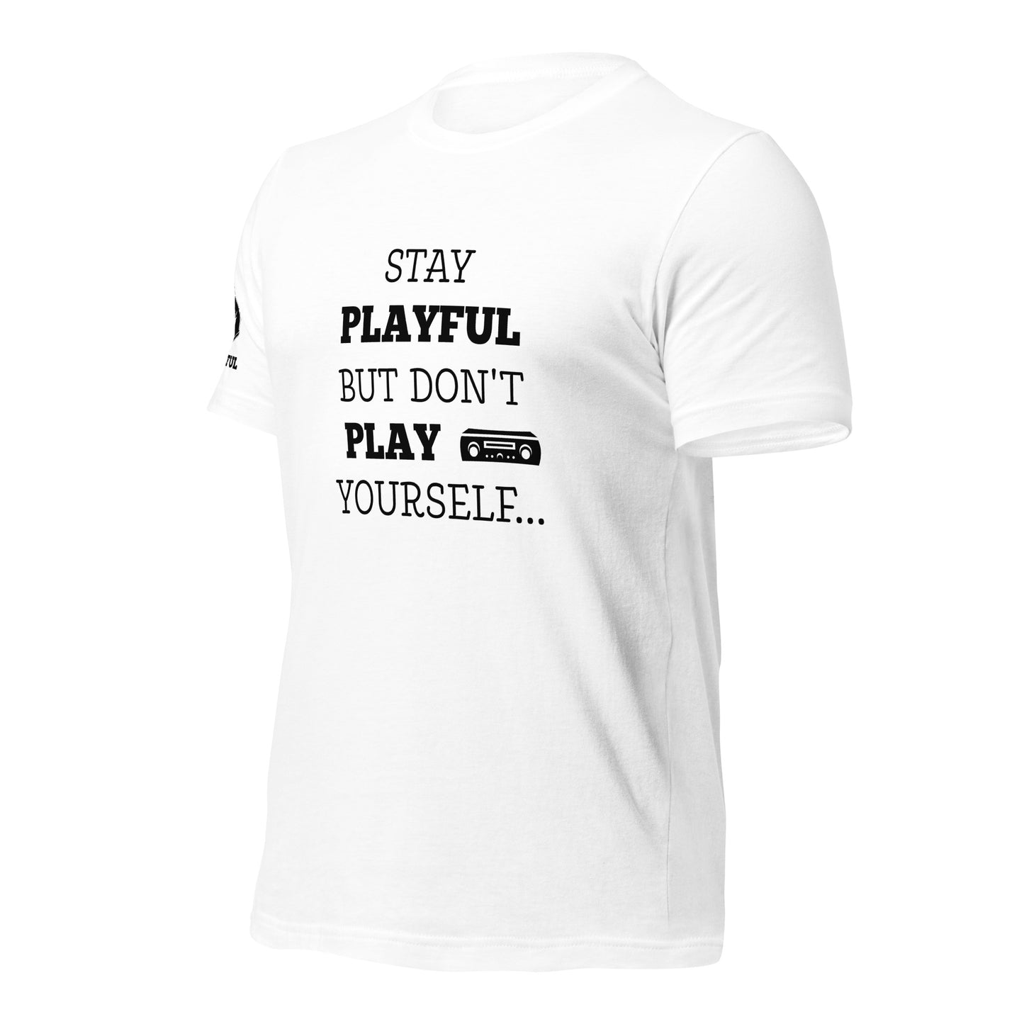 Stay Playful But Don't Play Yourself (Unisex) T-Shirt