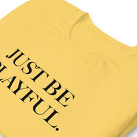 Just Be Playful. (Unisex) T-Shirt